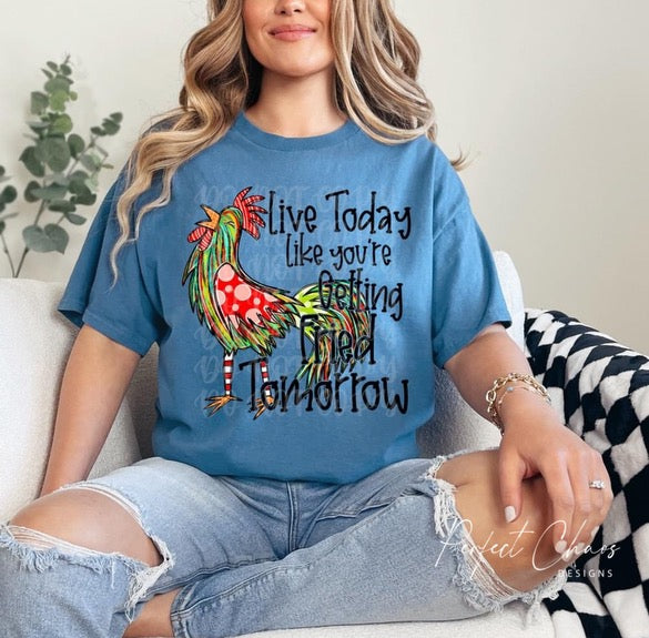 Live today like your getting fried tomorrow