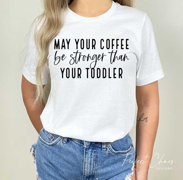 May your coffee be stronger than your toddler