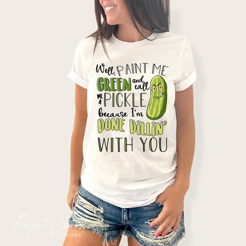 Pint me green and call me a pickle I’m done Dillin with you