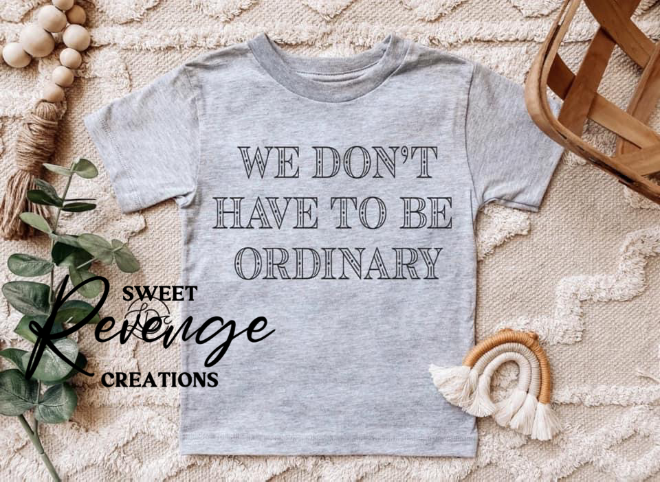 We don’t have to be ordinary