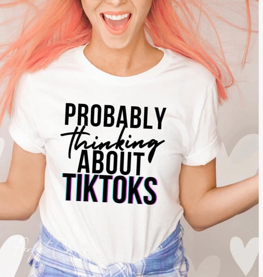 Probably Thinking about tiktoks
