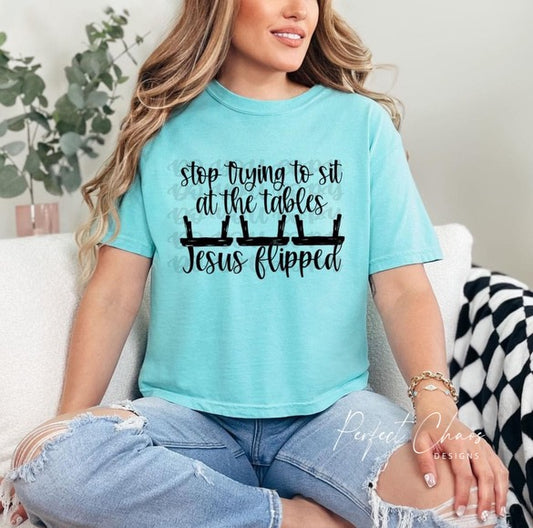 Stop trying to sit at tables Jesus flipped