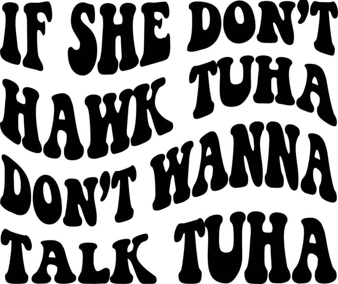 If she don’t hawk tuah I don’t want to talk tuah