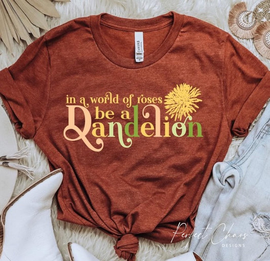 In a world full of roses be a Dandelion