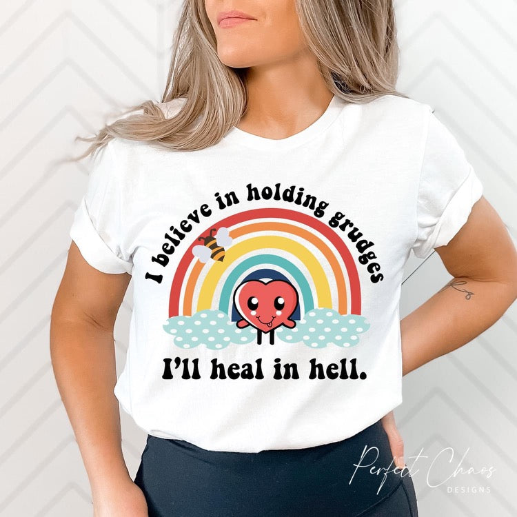 I believe in holding grudges I’ll heal in hell