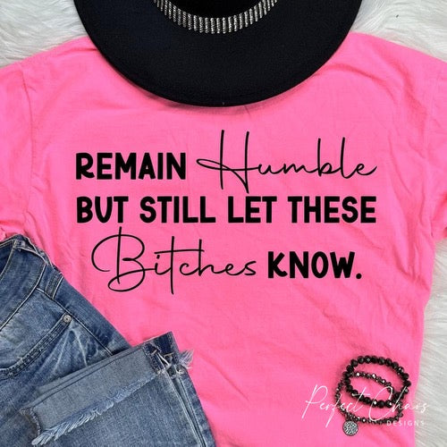 Remain humble but still let these bitches know