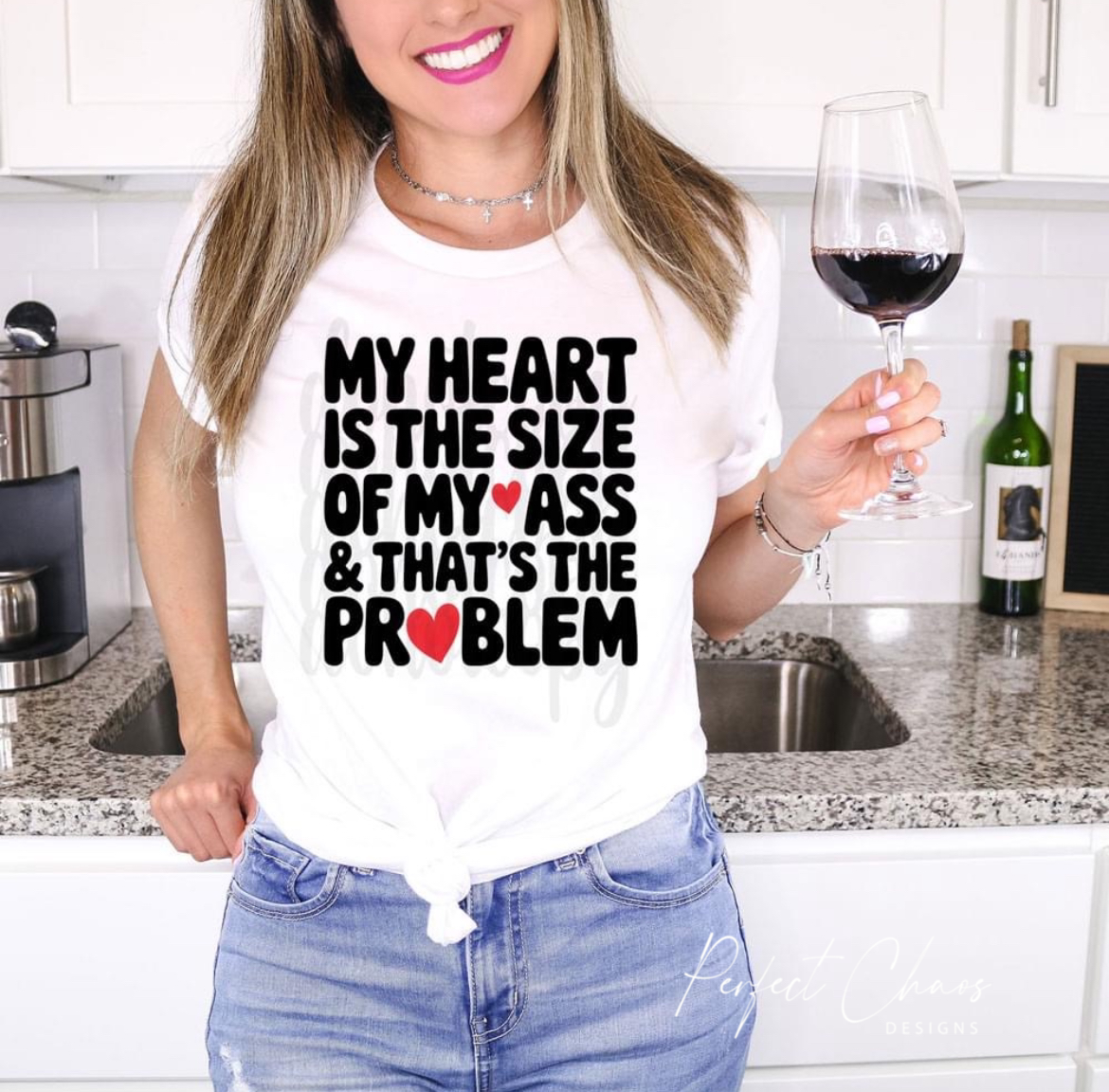 My hearts the size of my ass and that’s the problem