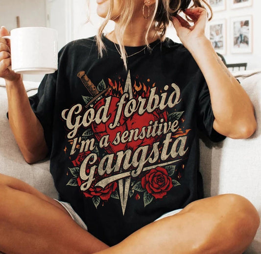 God forbid I'm a sensitive Gangsta
