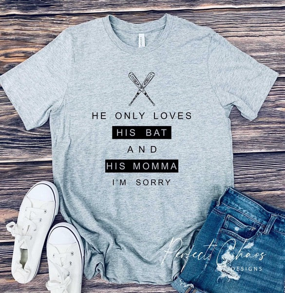 He only loves his bat and his momma I'm sorry