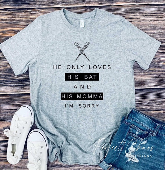 He only loves his bat and his momma I'm sorry