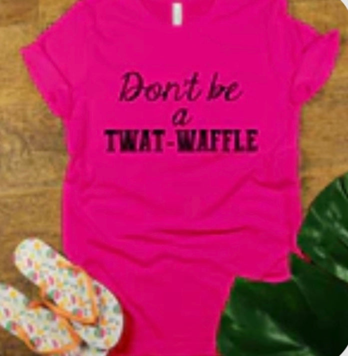 Don’t be a Twat Waffle